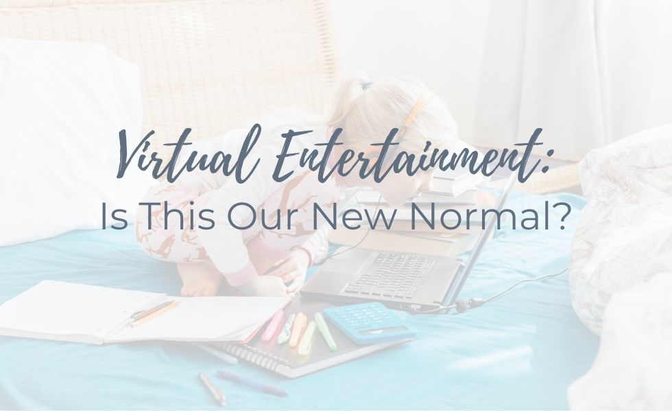 Virtual Entertainment: Is This Our New Normal?