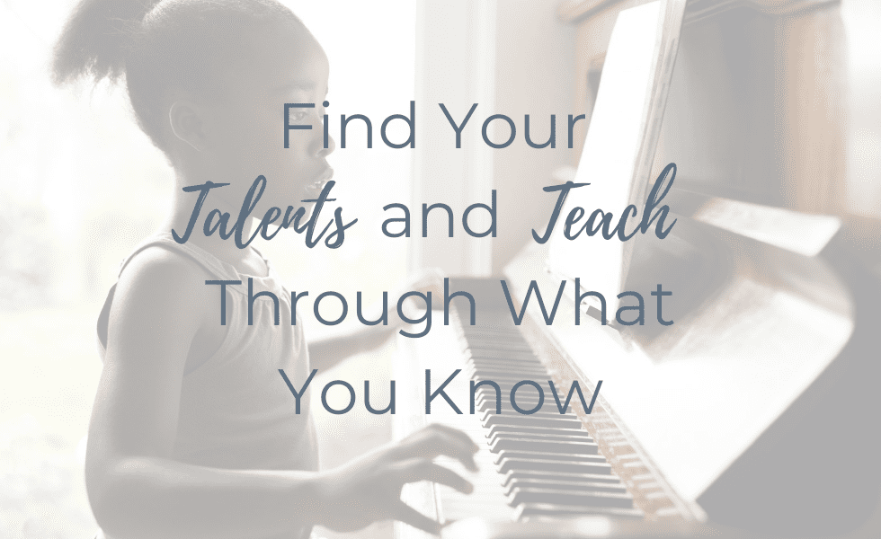 Find Your Talents and Teach Through What You Know