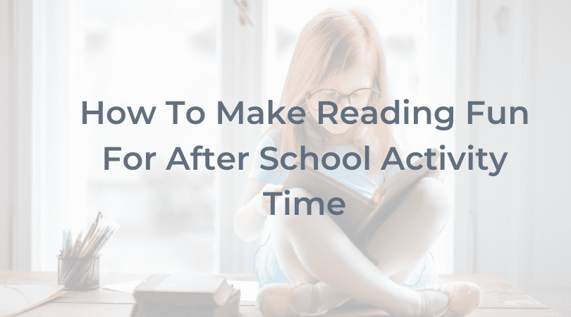 How to Make Reading Fun For After School Activity Time!